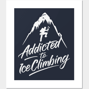 Addicted To Ice Climbing. Ice Climbing Posters and Art